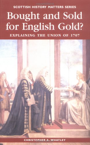 Stock image for Bought and Sold for English Gold?: The Union of 1707 (Scottish History Matters) for sale by WorldofBooks