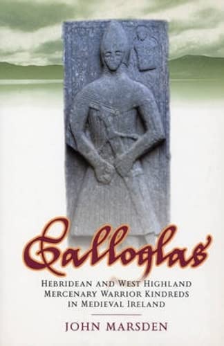 Galloglas: Hebridean and West Highland Mercenary Warrior Kindreds in Medieval Ireland (9781862322516) by Marsden, John