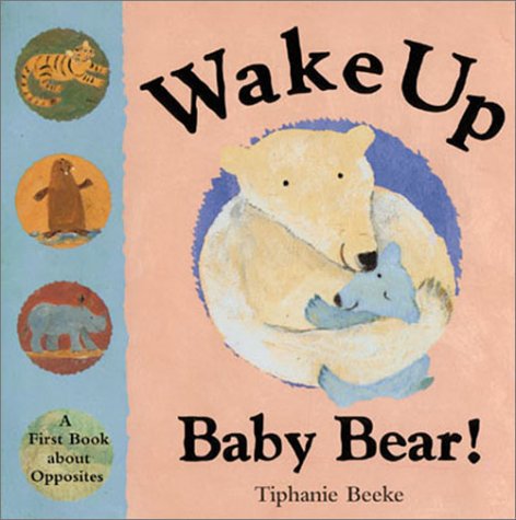 Wake Up Baby Bear!: A First Book About Opposites (9781862331389) by Beeke, Tiphanie