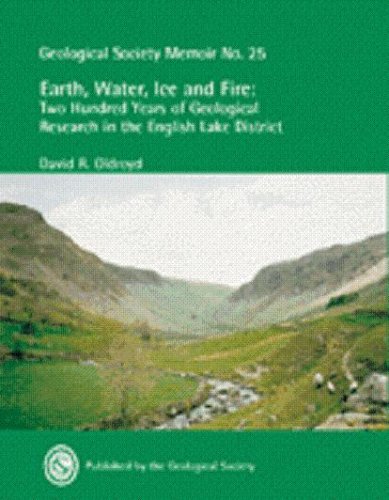 EARTH, WATER, ICE AND FIRE: Two Hundred Years of Geological Research in the English Lake District Geological Society Memoir No. 25 - OLDROYD, David R.