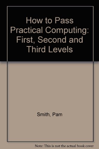 How to Pass Practical Computing: First, Second and Third Levels (9781862470316) by Pam Smith