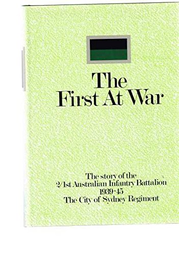 9781862529656: The First at War: The Story of the 2/1st Australian Infantry Battalion 1939 - 45 The City of Sydney Regiment