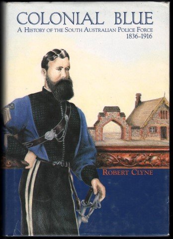 Beispielbild fr Colonial Blue: A History of the South Australian Police Force, 1836-1916 zum Verkauf von Aragon Books Canada