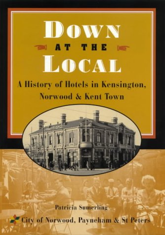 Beispielbild fr Down at the Local: A Social History of the Hotels of Kensington and Norwood zum Verkauf von Big River Books