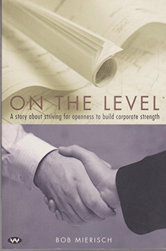 Beispielbild fr On the Level: Striving for Openness to Build Corporate Strength zum Verkauf von AwesomeBooks