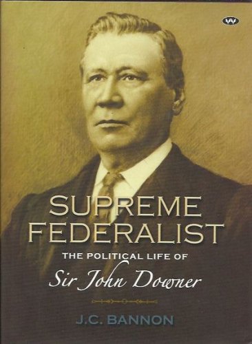 Supreme Federalist : The Political Life of Sir John Downer