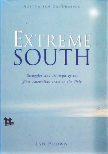 Beispielbild fr Extreme South. Struggles and Triumph of the First Australian Team to the Pole zum Verkauf von Arapiles Mountain Books - Mount of Alex