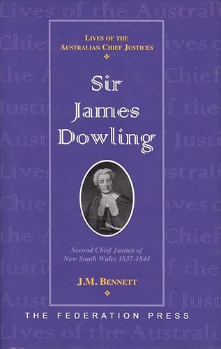 Sir James Dowling: Second Chief Justice of New South Wales 1837-1844 (Lives of Australian Chief Justices) (9781862873919) by John Michael Bennett