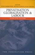 Beispielbild fr Privatisation, Globalisation and Labour: Studies from Australia zum Verkauf von AwesomeBooks