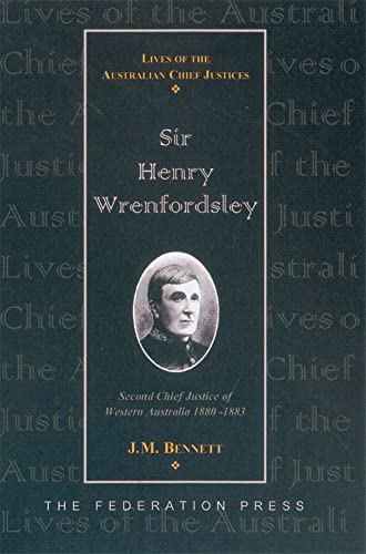 Sir Henry Wrenfordsley: Second Chief Justice of Western Australia 1880-1883 (Lives of Australian Chief Justices) (9781862875289) by Bennett, J M