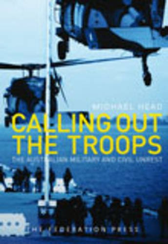 Calling Out the Troops. The Australian Military and Civil Unrest: The Legal and Constitutional Is...