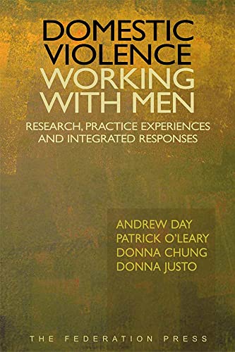 Domestic Violence - Working With Men: Research, Practice Experiences and Integrated Responses (9781862877283) by Day, Andrew; O'Leary, Patrick; Chung, Donna; Justo, Donna