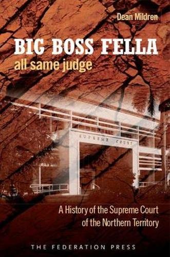 Beispielbild fr Big Boss Fella All Same Judge: A History of the Supreme Court of the Northern Territory zum Verkauf von WorldofBooks