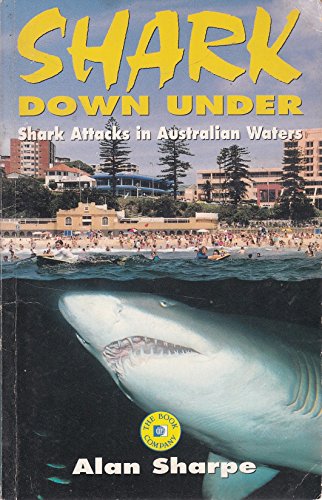 9781863090445: Shark Down Under. Shark Attacks in Australian Waters