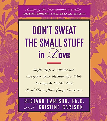 Stock image for Don't Sweat the Small Stuff in Love : Simple Ways to Nurture, and Strengthen Your Relationships While Avoiding the Habits That Break down Your Loving Connection for sale by Better World Books: West