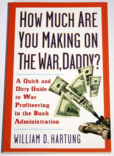 How Much are You Making on The War, Daddy? A Quick and Dirty Guide to War Profiteering in the Bus...