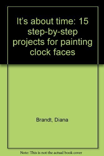 It's about Time - 15 Step-By-Step Projects for Painting Clock Faces - Brandt, Diana