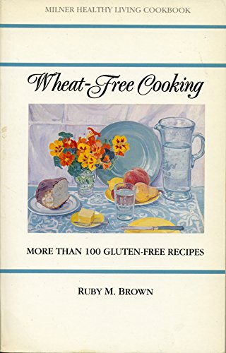 Imagen de archivo de Wheat-Free Cooking: More Than 100 Gluten Free Recipes a la venta por Wonder Book
