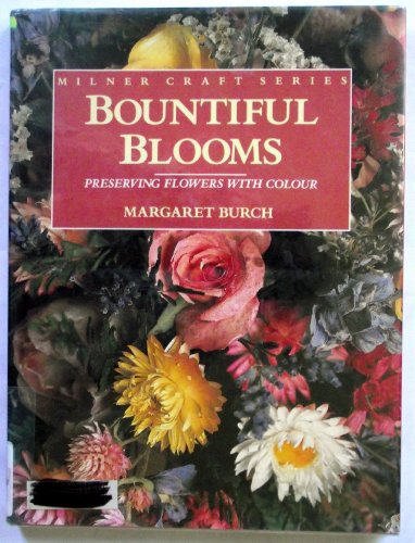 Stock image for Bountiful Blooms: Preserving Flowers With Colour (Milner Craft Series) for sale by Wonder Book