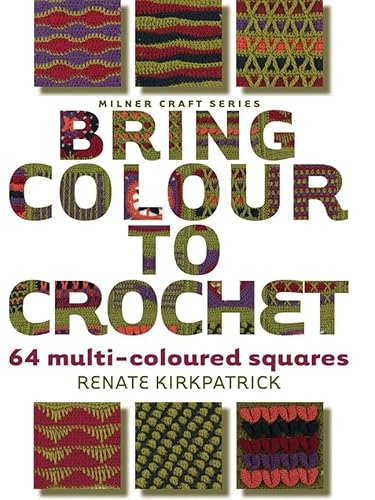 Bring Colour to Crochet: 64 Multi-Coloured Squares