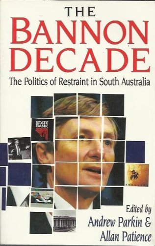 The Bannon decade: The politics of restraint in South Australia (9781863733663) by Andrew And Patience Parkin