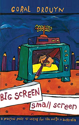 Big Screen, Small Screen: A Practical Guide to Writing for Film and TV in Australia