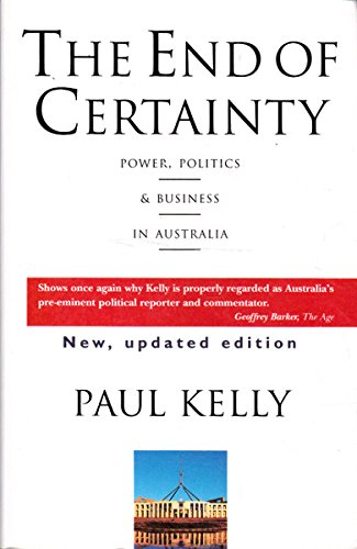 The End of Certainty: Power, Politics & Business in Australia (9781863737579) by Kelly, Paul