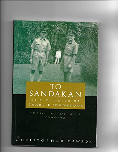 To Sandakan: The Diaries of Charlie Johnstone : Prisoner of War 1942-45 (9781863738187) by Johnstone, Charlie; Dawson, Christopher