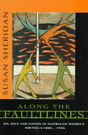 Along the Faultlines: Sex, Race and Nation in Australian Women's Writing 1880S-1930s (9781863738675) by Sheridan, Susan