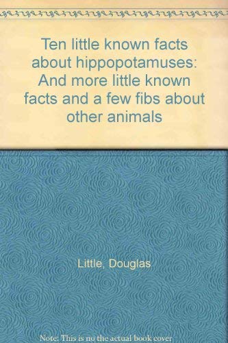 Ten little known facts about hippopotamuses: And more little known facts and a few fibs about other animals (9781863880381) by Little, Douglas