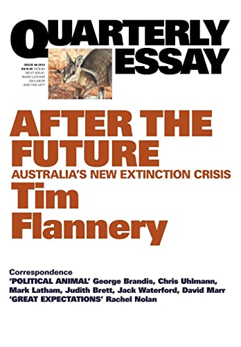 Quarterly Essay 48: After the Future - Tim Flannery; George Brandis (Contribution by); Chris Uhlmann (Contribution by); Mark Latham (Contribution by); Judith Brett (Contribution by); Jack Waterford (Contribution by); David Marr (Contribution by); Rachel Nolan (Contribution by)