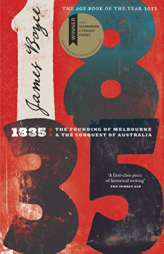 1835: The Founding of Melbourne & the Conquest of Australia (9781863956000) by Boyce, James