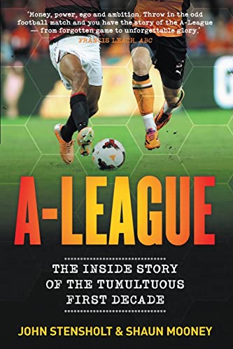 Imagen de archivo de A-League: The Inside Story of the Tumultuous First Decade a la venta por PAPER CAVALIER US