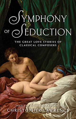Stock image for Symphony of Seduction: The Great Love Stories of Classical Composers for sale by Irish Booksellers
