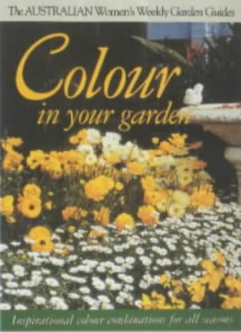Stock image for Colour in Your Garden: Inspirational Colour Combinations for All Seasons (Australian Women's Weekly) ("Australian Women's Weekly" Home Library) for sale by Solomon's Mine Books