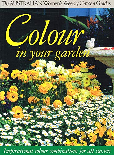 Colour in Your Garden: Inspirational Colour Combinations for All Seasons (Australian Women's Week...