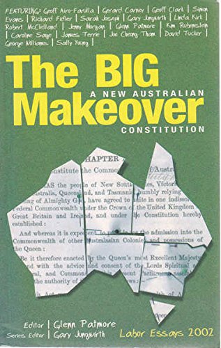 Stock image for The Big Makeover: A New Australian Constitution, Labor Essays 2002 for sale by Good Reading Secondhand Books