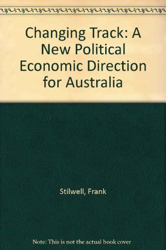 Changing Track: A New Political Economic Direction for Australia (9781864031683) by Stilwell, Frank