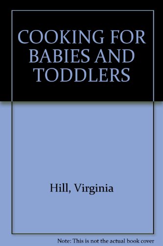 COOKING FOR BABIES AND TODDLERS - Hill, Virginia
