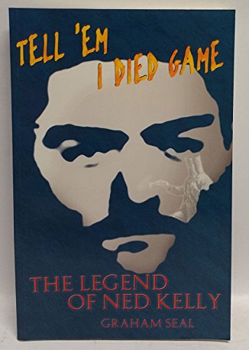 Imagen de archivo de Tell 'Em I Died Game : The Legend of Ned Kelly a la venta por Wonder Book