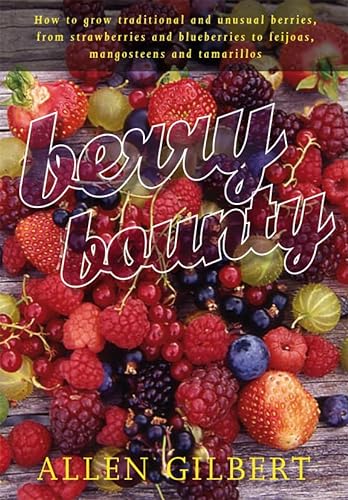 Beispielbild fr Berry Bounty: How to Grow Traditional & Unusual Berries, from Strawberries & Blueberries to Feijoas, Mangosteens & Tamarillos zum Verkauf von WorldofBooks