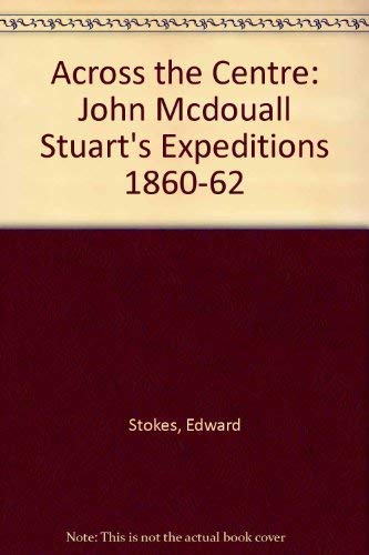 Stock image for Across the centre: John McDouall Stuart's expeditions 1860-62 for sale by Caryota Book Exchange