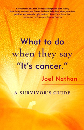 What to Do When They Say "It's Cancer" : A Survivor's Guide