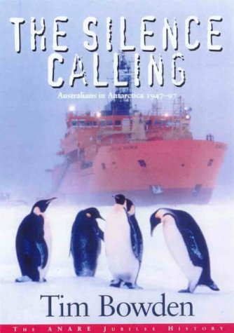 The Silence Calling: Australians in Antarctica 1947-1997 (9781864488593) by Bowen, Tim
