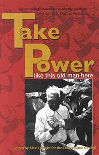 Beispielbild fr Take Power Like This Old Man Here: An Anthology Celebrating Twenty Years of Land Rights in Central Australia zum Verkauf von Smith Family Bookstore Downtown