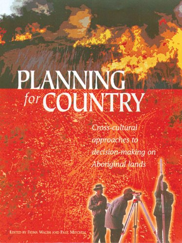 Planning for Country: Cross-cultural Approaches to Decision-making on Aboriginal Lands (9781864650372) by Walsh, Fiona; Mitchell, Paul