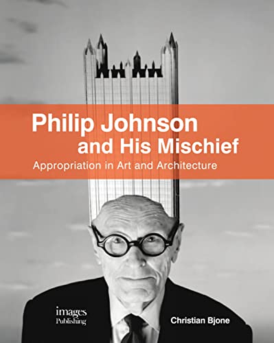 Stock image for Philip Johnson and His Mischief: Appropriation in Art and Architecture for sale by ThriftBooks-Atlanta