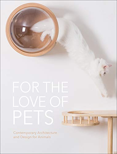 Stock image for For the Love of Pets: Contemporary architecture and design for animals for sale by Books From California