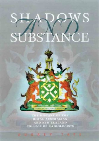 Stock image for Shadows and Substance; The History of the Royal Australian and New Zealand College of Radiologists 1949-1999 for sale by Syber's Books
