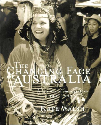 The Changing Face of Australia: A Century of Immigration 1901-2000 (9781865084084) by Walsh, Kate